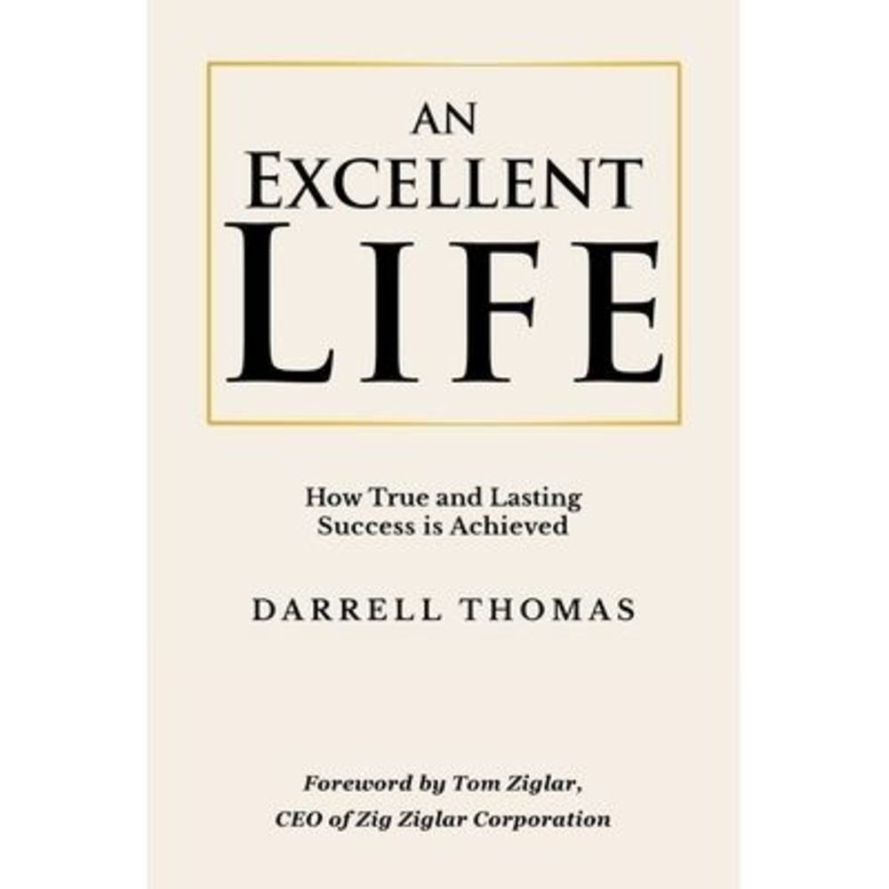 An Excellent Life: How True and Lasting Success is Achieved -- Darrell Thomas